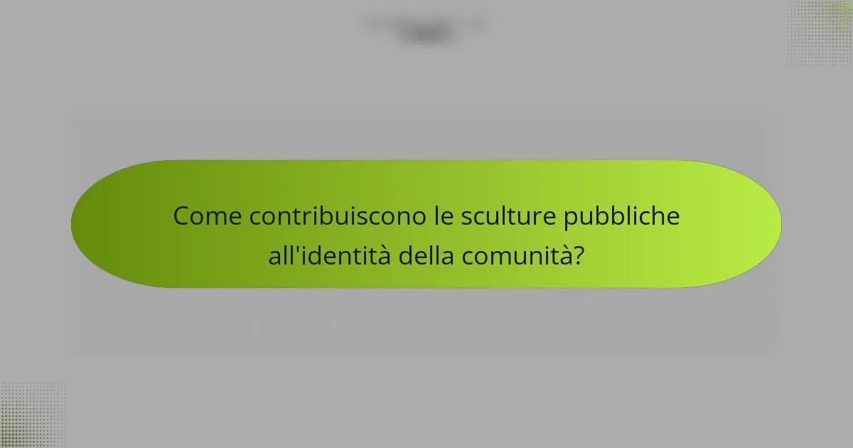 Come contribuiscono le sculture pubbliche all'identità della comunità?
