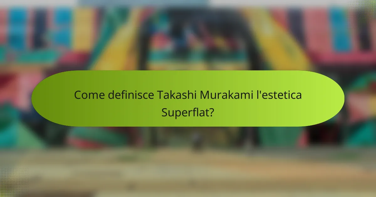 Come definisce Takashi Murakami l'estetica Superflat?