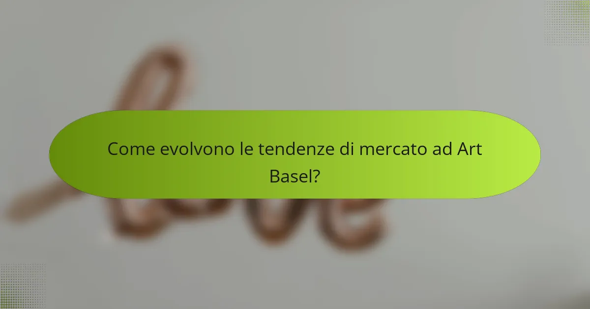 Come evolvono le tendenze di mercato ad Art Basel?
