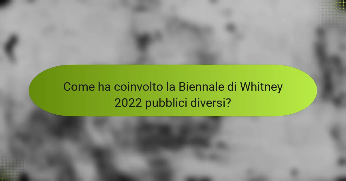 Come ha coinvolto la Biennale di Whitney 2022 pubblici diversi?