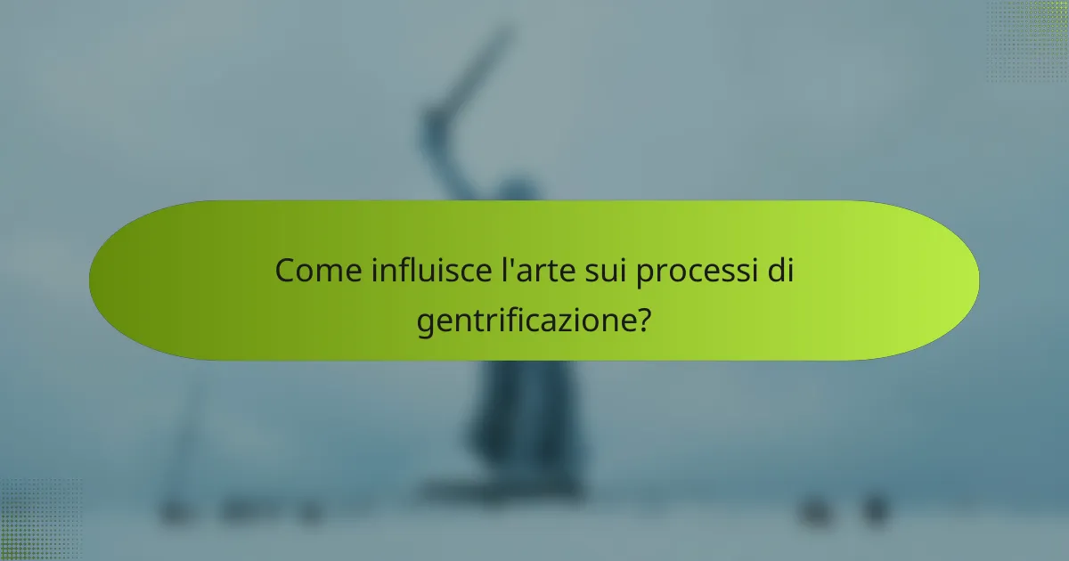Come influisce l'arte sui processi di gentrificazione?