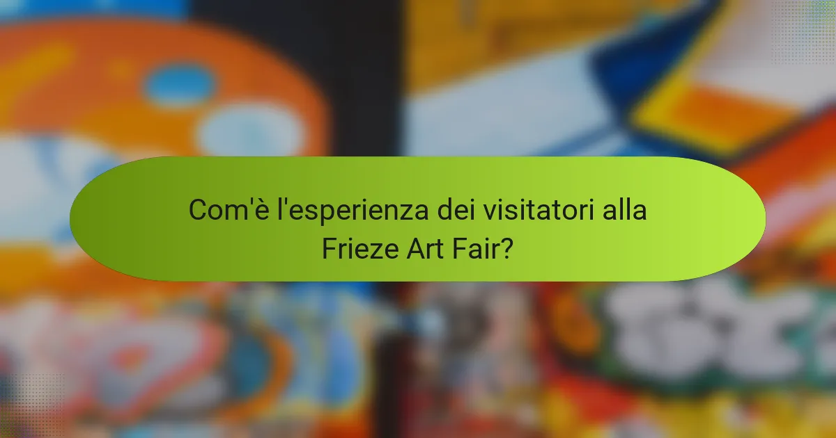 Com'è l'esperienza dei visitatori alla Frieze Art Fair?
