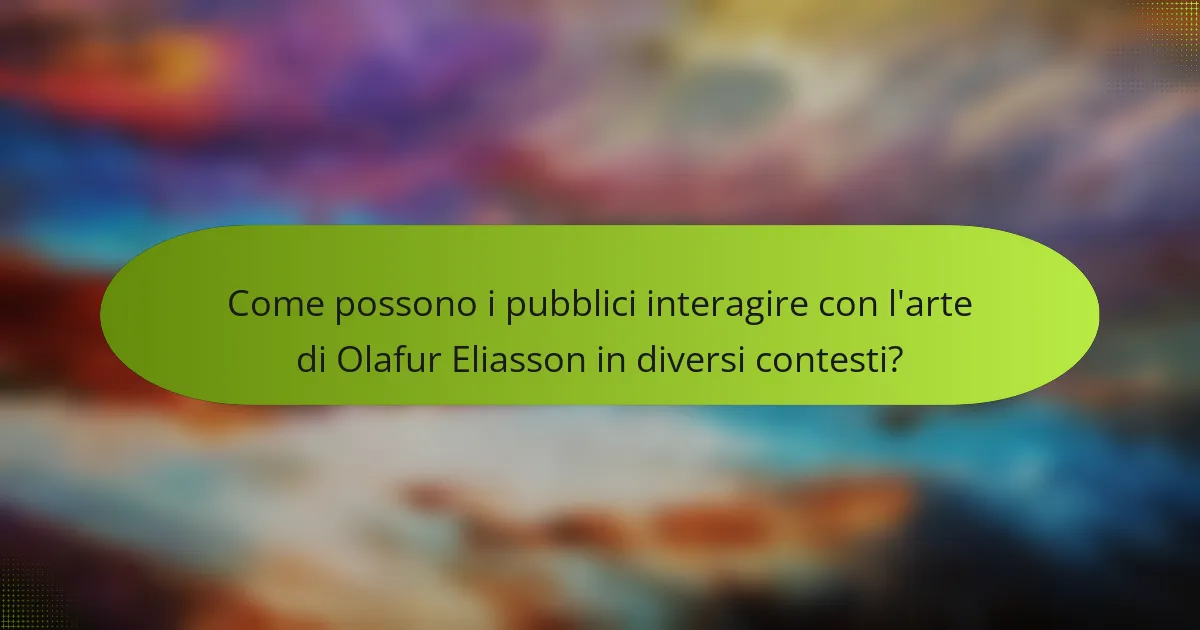 Come possono i pubblici interagire con l'arte di Olafur Eliasson in diversi contesti?