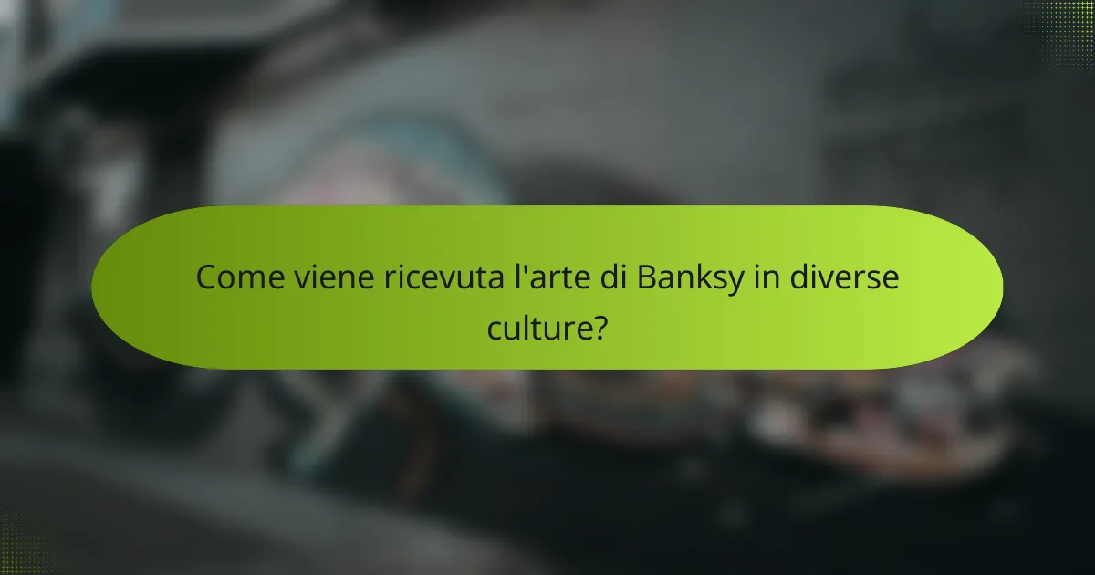 Come viene ricevuta l'arte di Banksy in diverse culture?
