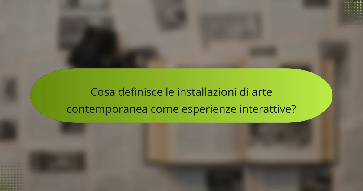Cosa definisce le installazioni di arte contemporanea come esperienze interattive?