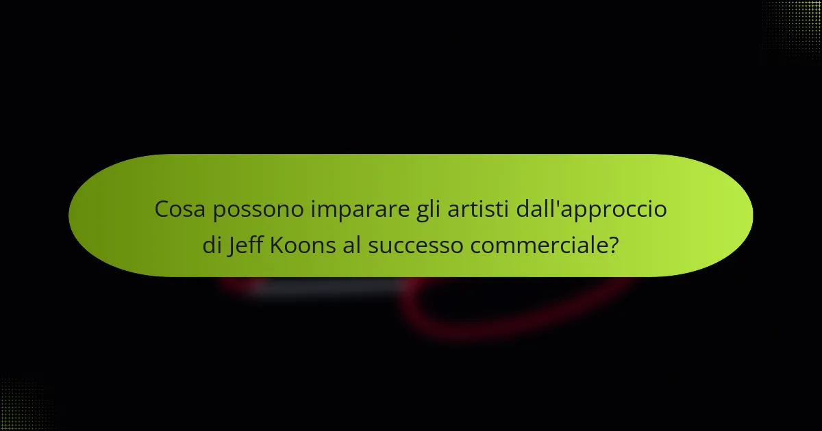Cosa possono imparare gli artisti dall'approccio di Jeff Koons al successo commerciale?
