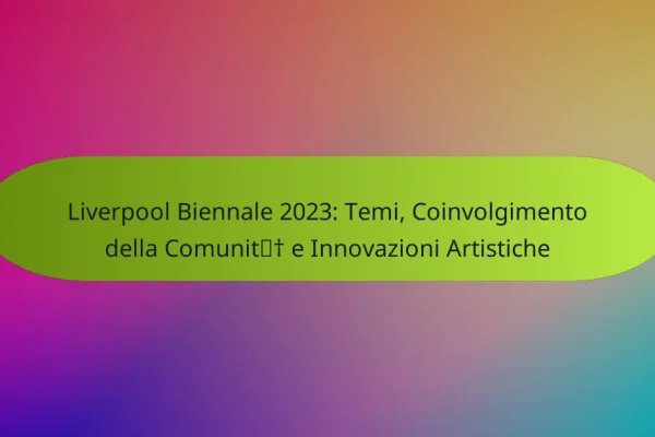 Liverpool Biennale 2023: Temi, Coinvolgimento della Comunità e Innovazioni Artistiche