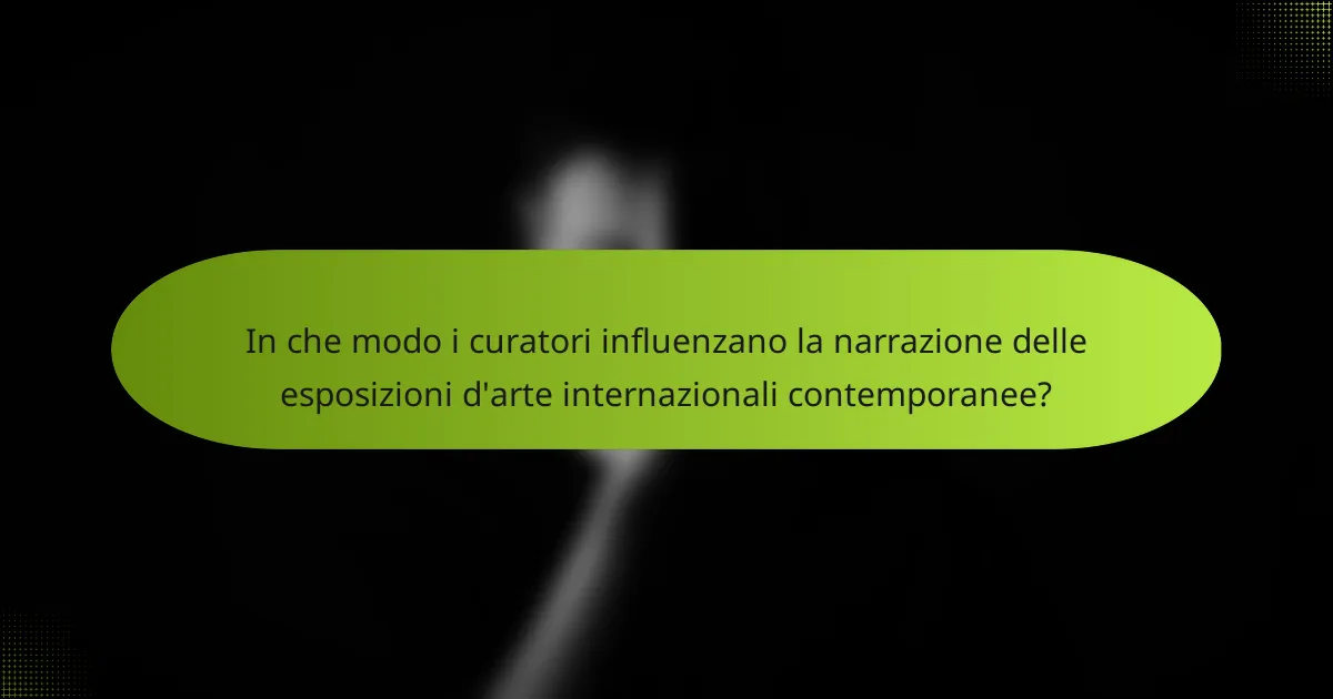In che modo i curatori influenzano la narrazione delle esposizioni d'arte internazionali contemporanee?