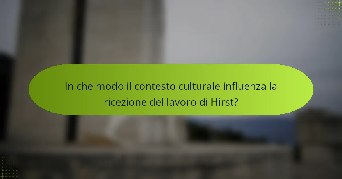 In che modo il contesto culturale influenza la ricezione del lavoro di Hirst?