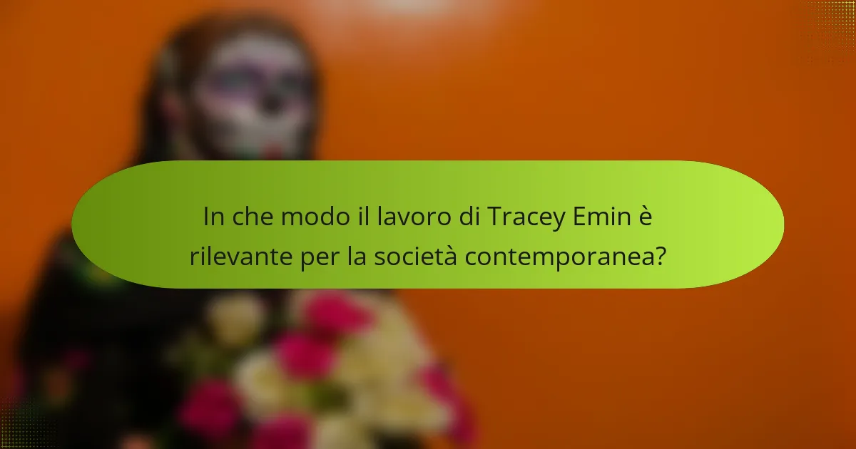 In che modo il lavoro di Tracey Emin è rilevante per la società contemporanea?