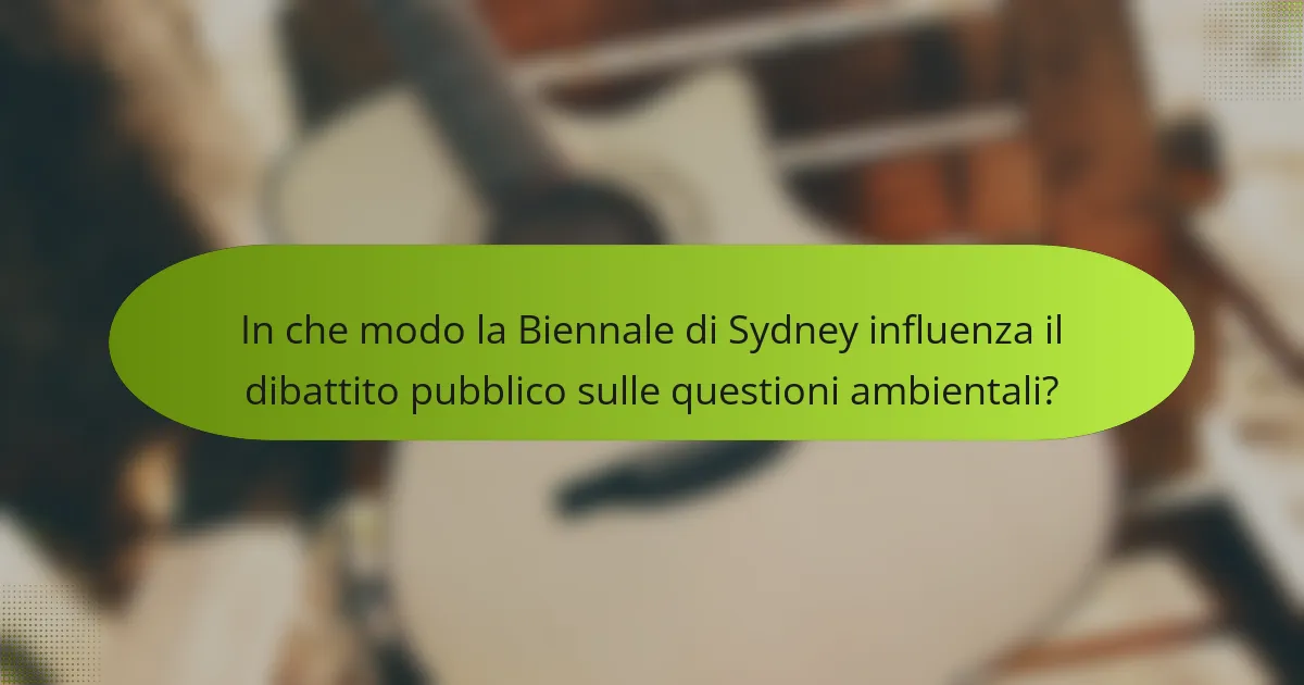In che modo la Biennale di Sydney influenza il dibattito pubblico sulle questioni ambientali?