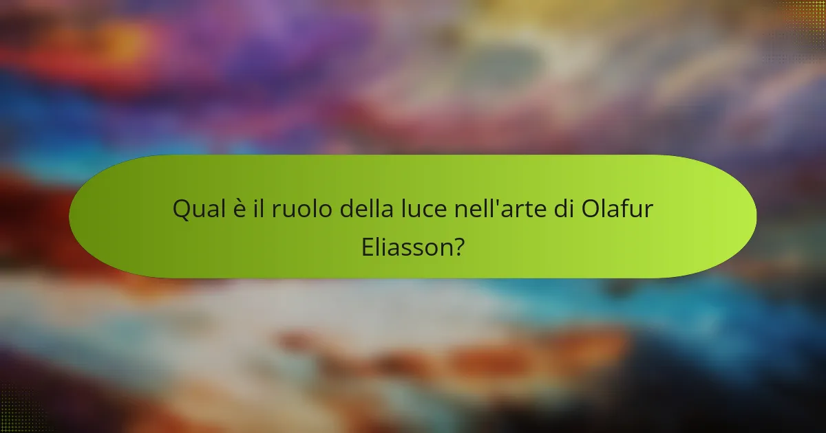 Qual è il ruolo della luce nell'arte di Olafur Eliasson?