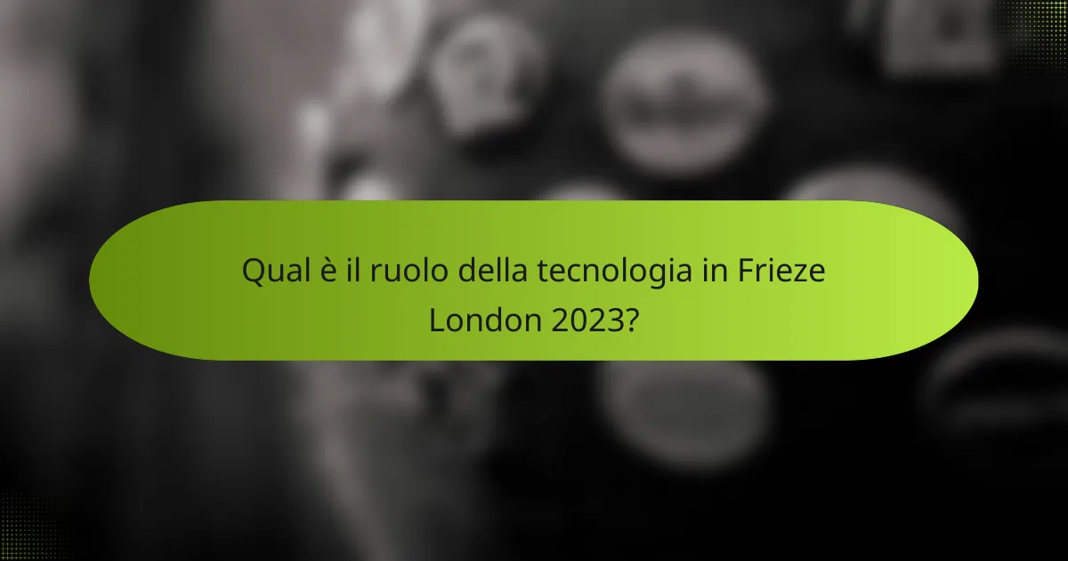 Qual è il ruolo della tecnologia in Frieze London 2023?