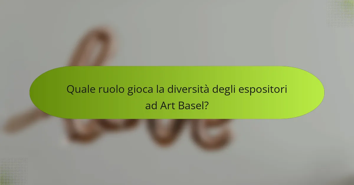 Quale ruolo gioca la diversità degli espositori ad Art Basel?
