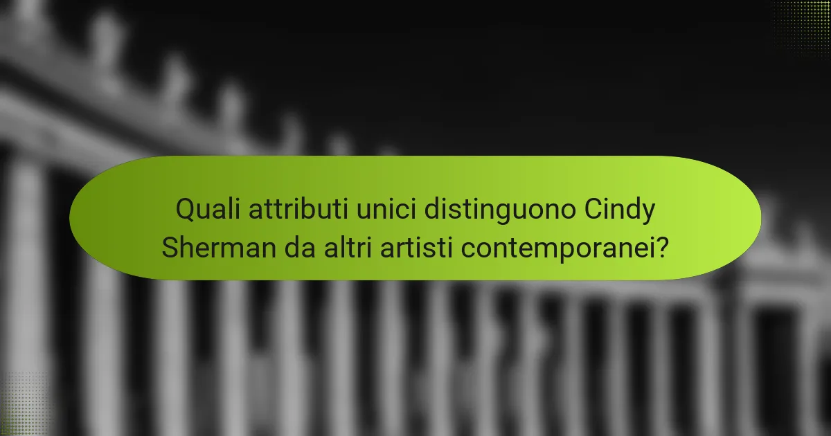 Quali attributi unici distinguono Cindy Sherman da altri artisti contemporanei?