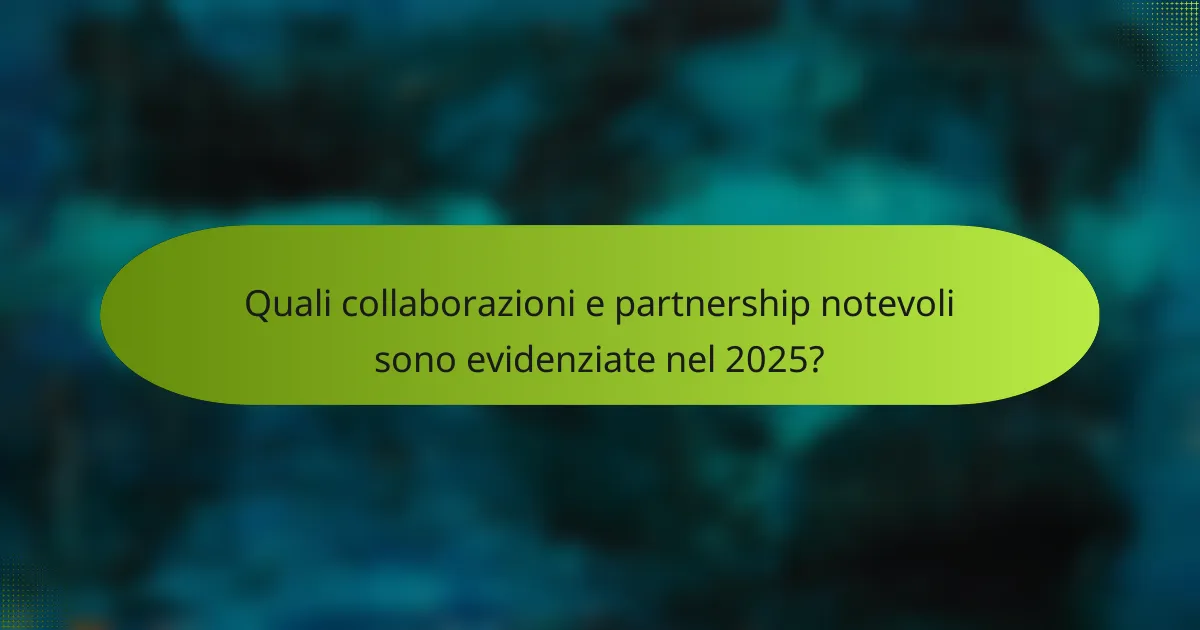 Quali collaborazioni e partnership notevoli sono evidenziate nel 2025?