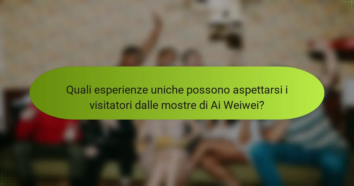 Quali esperienze uniche possono aspettarsi i visitatori dalle mostre di Ai Weiwei?