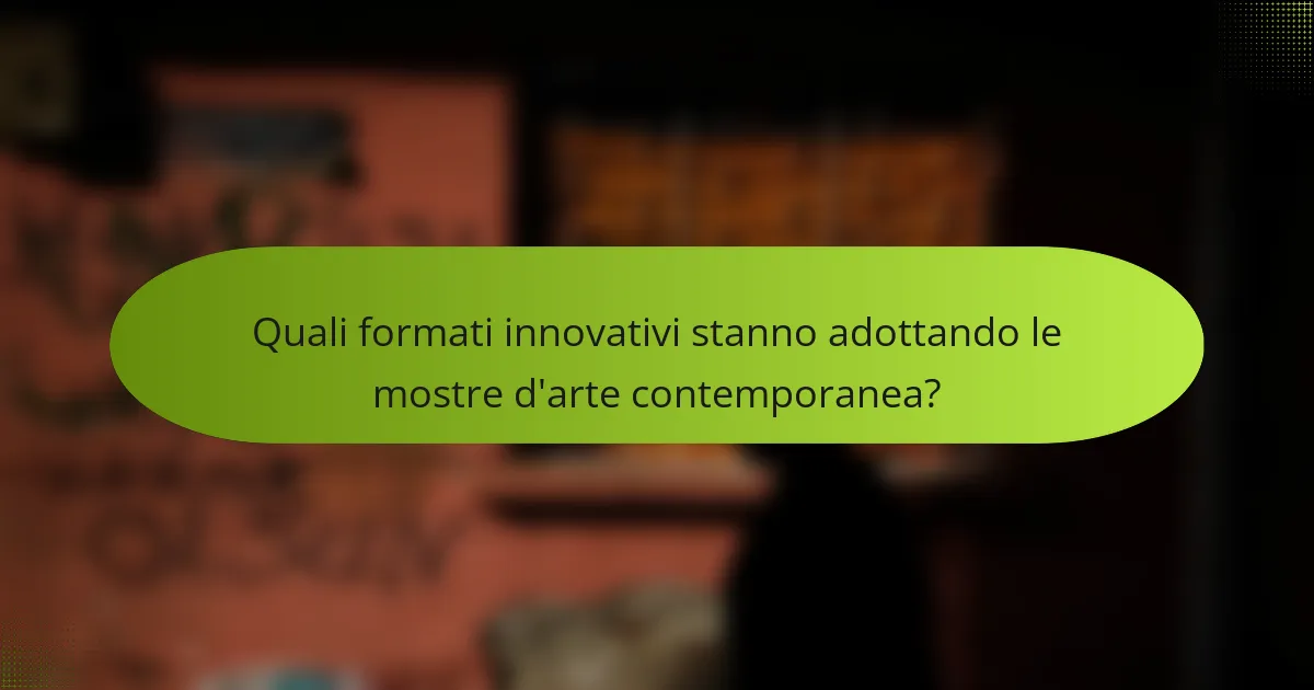 Quali formati innovativi stanno adottando le mostre d'arte contemporanea?