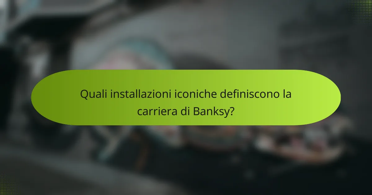 Quali installazioni iconiche definiscono la carriera di Banksy?