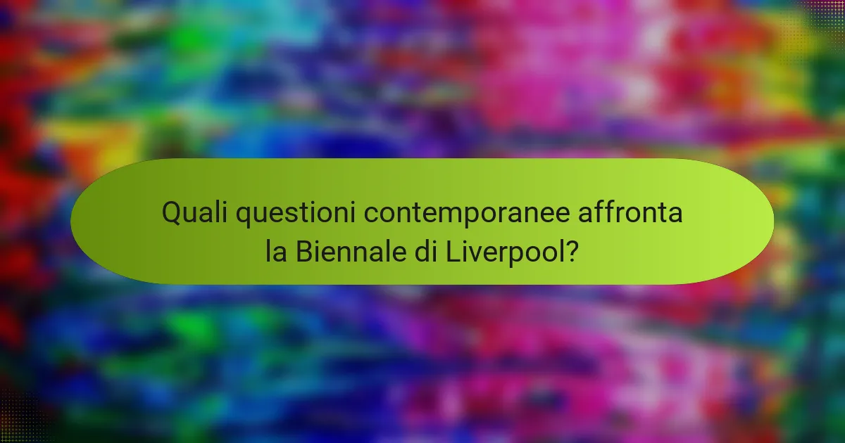Quali questioni contemporanee affronta la Biennale di Liverpool?