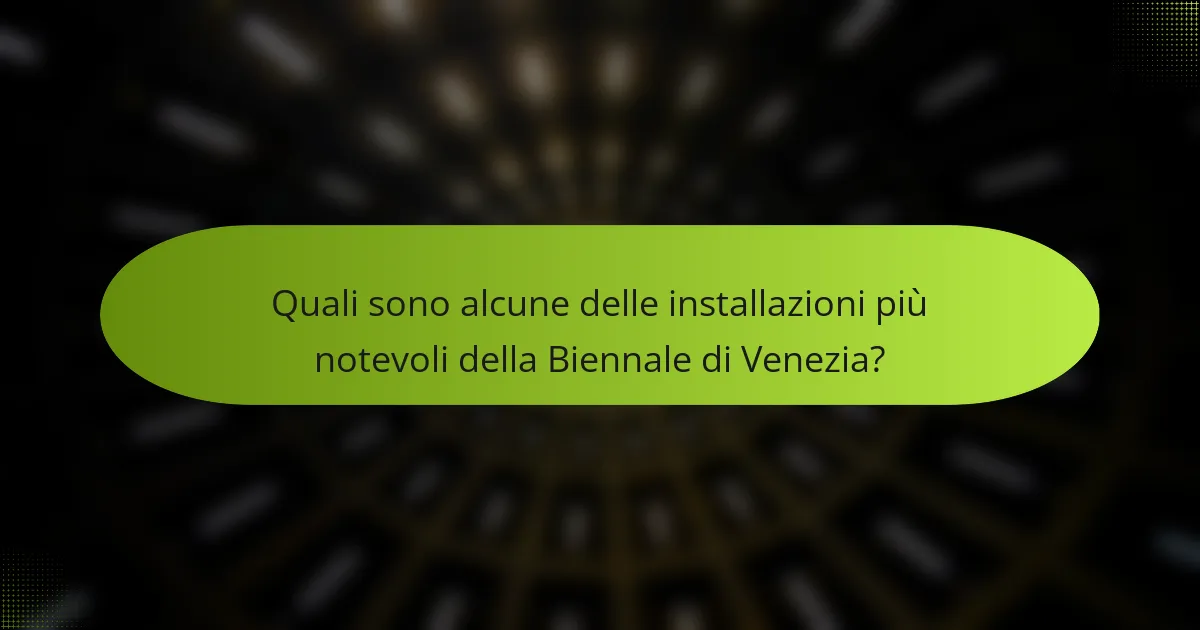 Quali sono alcune delle installazioni più notevoli della Biennale di Venezia?