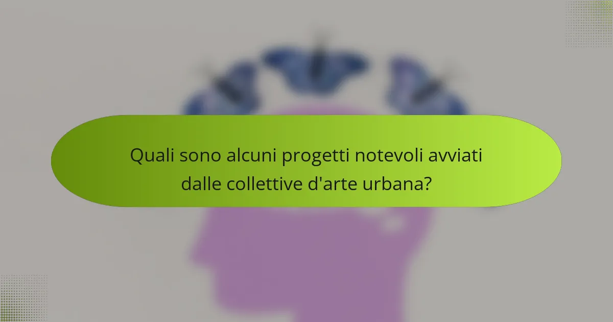 Quali sono alcuni progetti notevoli avviati dalle collettive d'arte urbana?