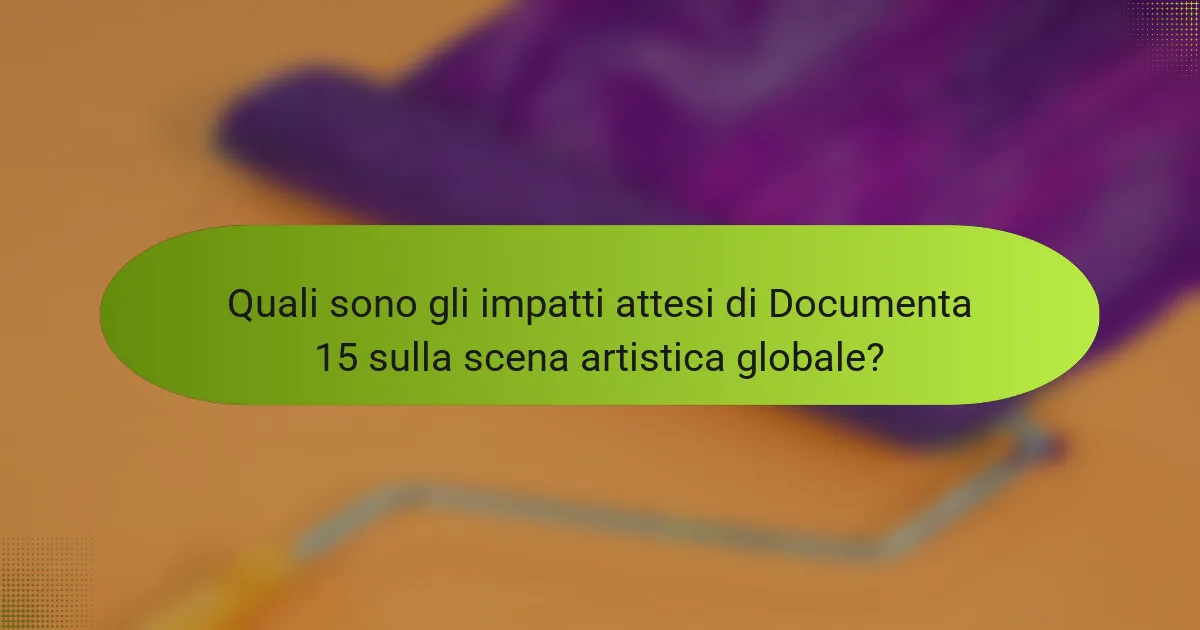 Quali sono gli impatti attesi di Documenta 15 sulla scena artistica globale?