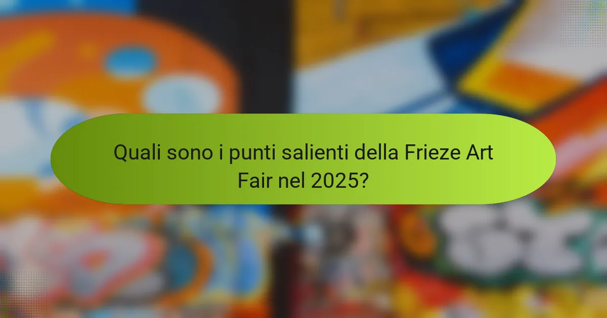 Quali sono i punti salienti della Frieze Art Fair nel 2025?