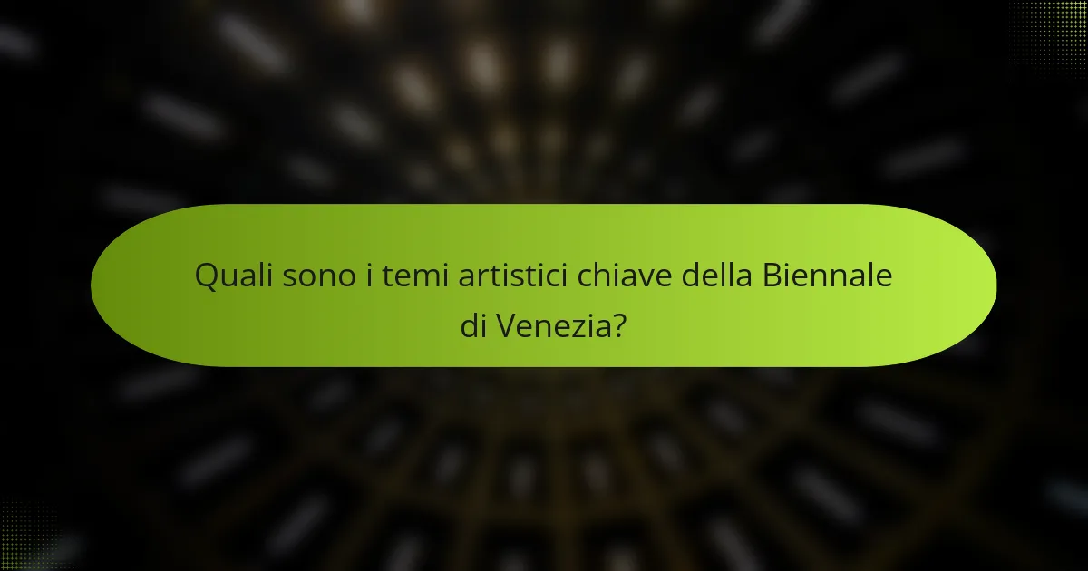 Quali sono i temi artistici chiave della Biennale di Venezia?