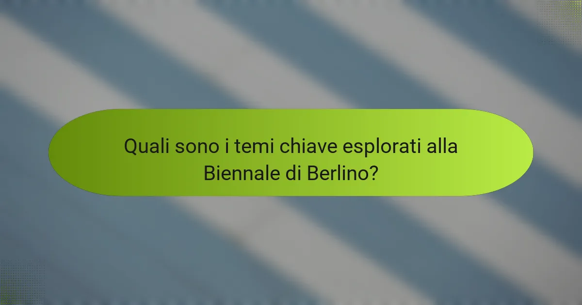 Quali sono i temi chiave esplorati alla Biennale di Berlino?