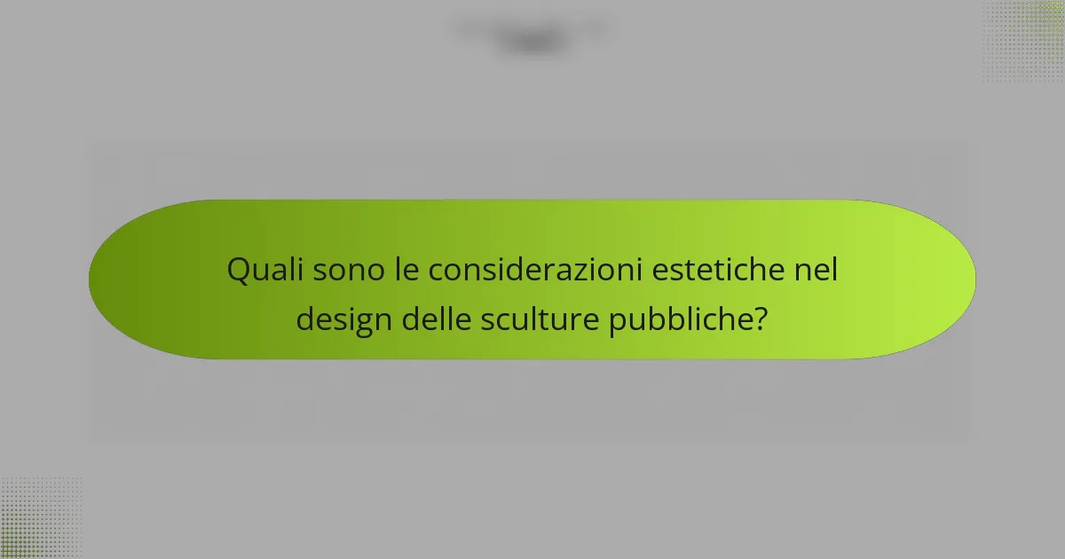 Quali sono le considerazioni estetiche nel design delle sculture pubbliche?