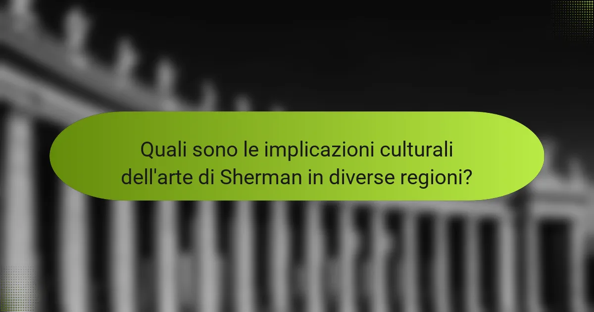 Quali sono le implicazioni culturali dell'arte di Sherman in diverse regioni?