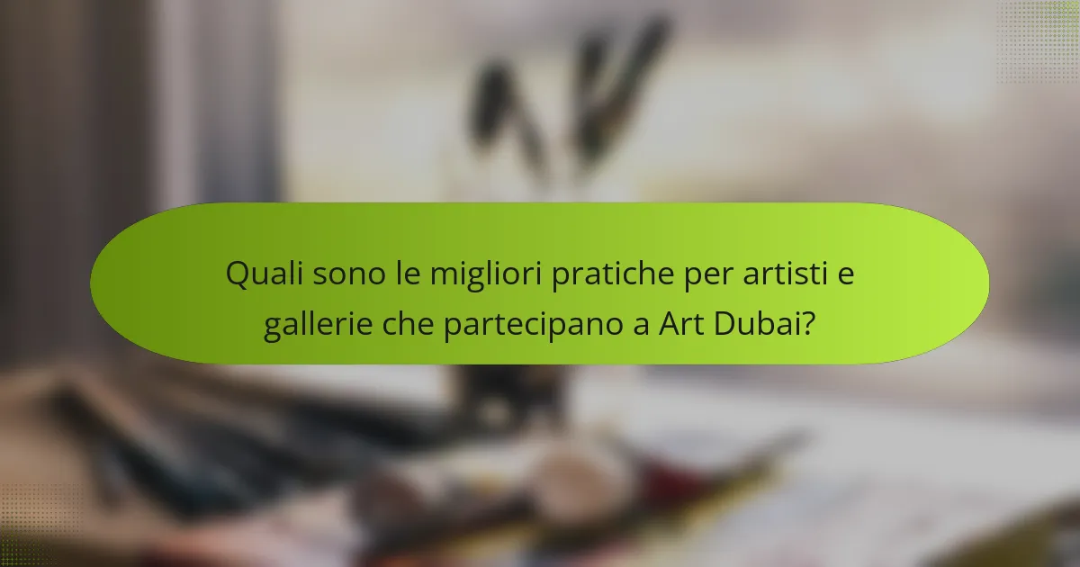 Quali sono le migliori pratiche per artisti e gallerie che partecipano a Art Dubai?