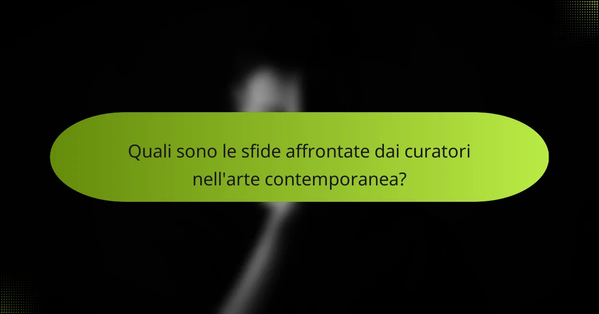 Quali sono le sfide affrontate dai curatori nell'arte contemporanea?