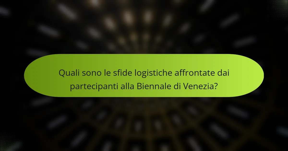 Quali sono le sfide logistiche affrontate dai partecipanti alla Biennale di Venezia?