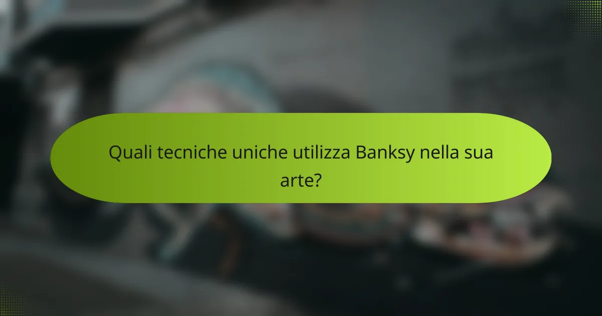 Quali tecniche uniche utilizza Banksy nella sua arte?